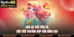 Bắn Cá Tiểu Tiên Cá - Săn Tiền Thưởng Hấp Dẫn Đỉnh Cao