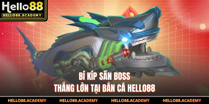 Bí kíp săn boss thắng lớn tại bắn cá HELLO88