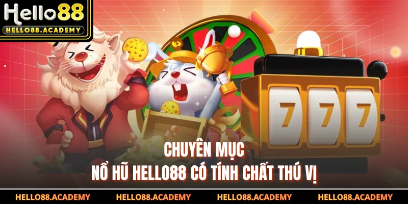 Chuyên mục nổ hũ HELLO88 có tính chất thú vị