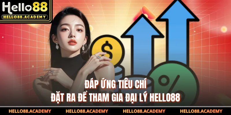 Đáp ứng tiêu chí đặt ra để tham gia đại lý HELLO88