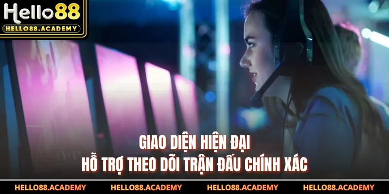 Giao diện hiện đại hỗ trợ theo dõi trận đấu chính xác