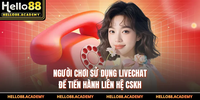 Người chơi sử dụng livechat để tiến hành liên hệ CSKH