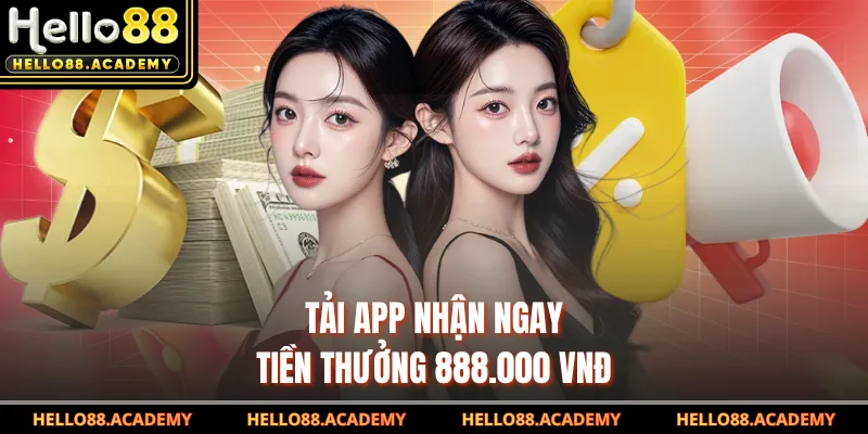 Tải app nhận ngay tiền thưởng 888.000 VNĐ