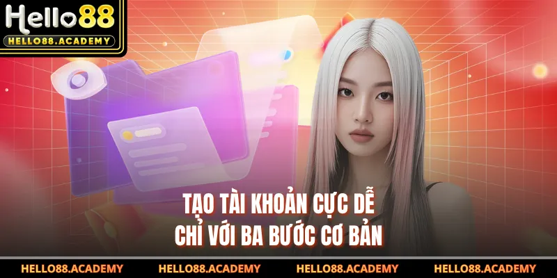 Tạo tài khoản cực dễ chỉ với ba bước cơ bản