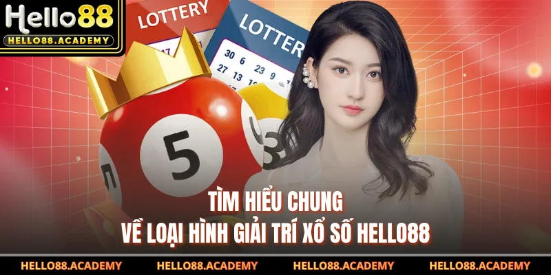 Tìm hiểu chung về loại hình giải trí xổ số HELLO88